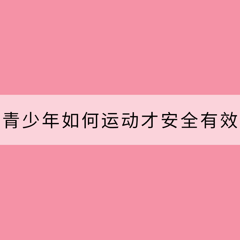 青少年如何運(yùn)動(dòng)才安全有效？做到這8點(diǎn)事半功倍