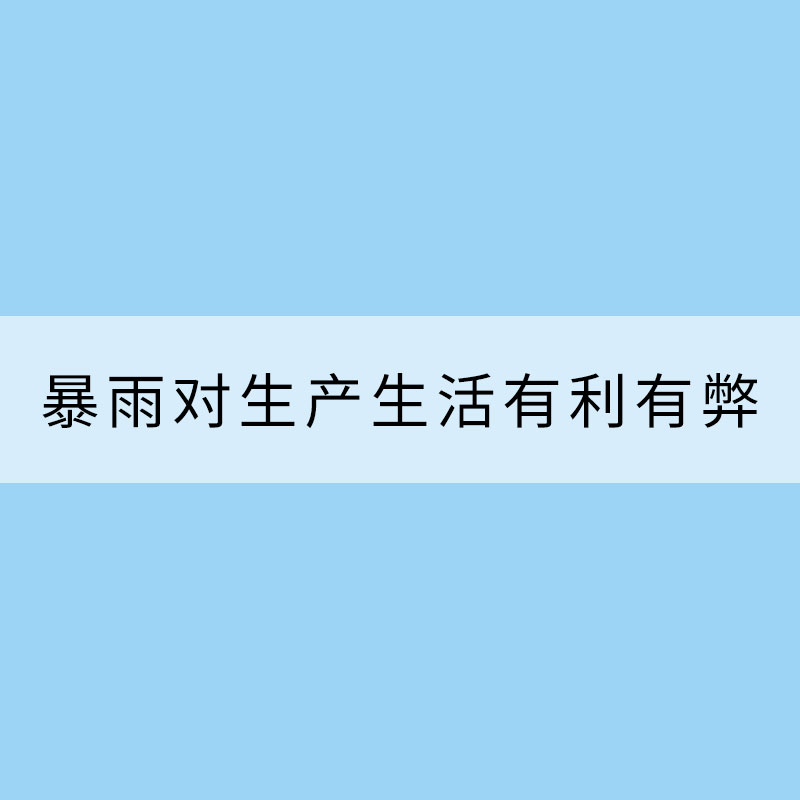 我國暴雨“個性”鮮明對生產(chǎn)生活有利有弊