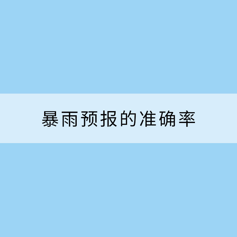 暴雨預(yù)報(bào)的準(zhǔn)確率究竟有多高？