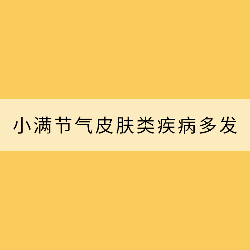 小滿節(jié)氣皮膚類疾病多發(fā) 該如何預防？