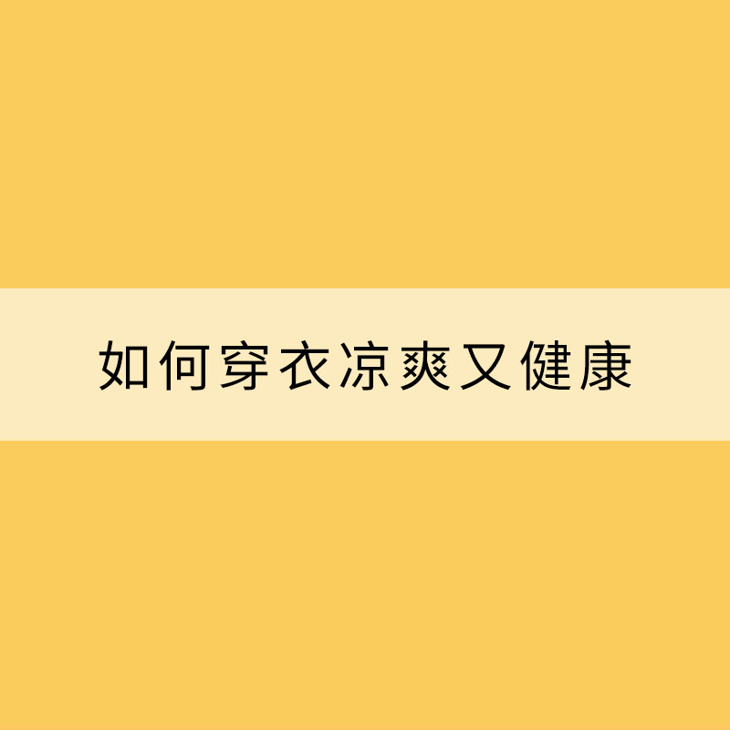 炎炎夏日 如何穿衣涼爽又健康？