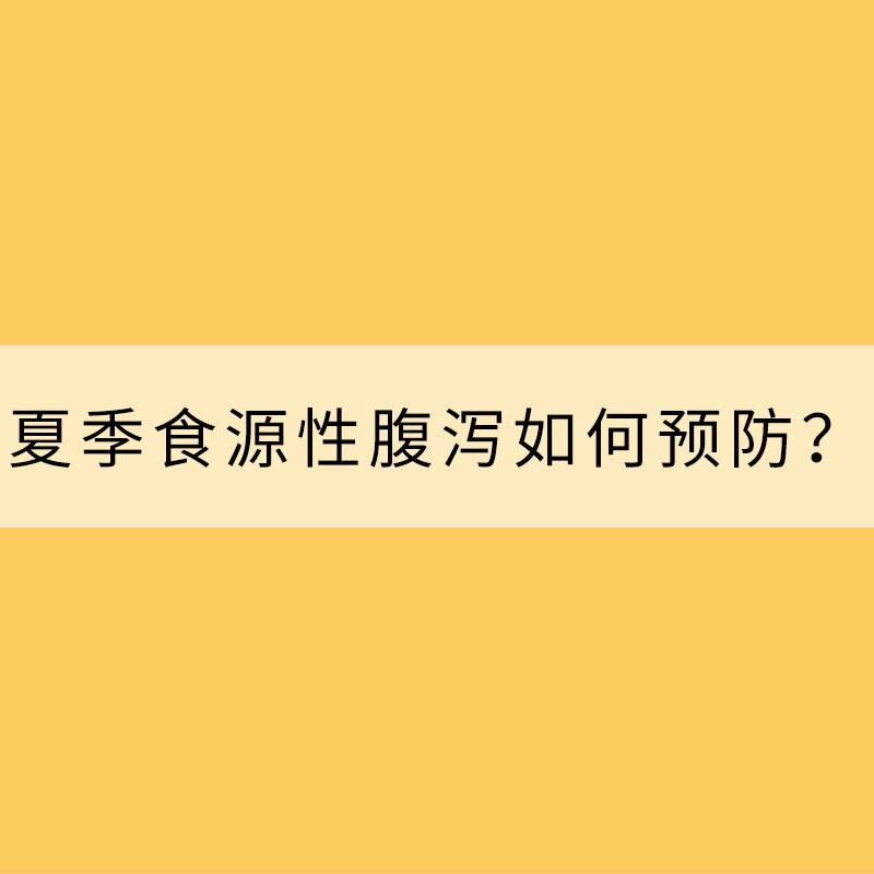 當心“病從口入”！夏季食源性腹瀉如何預防？